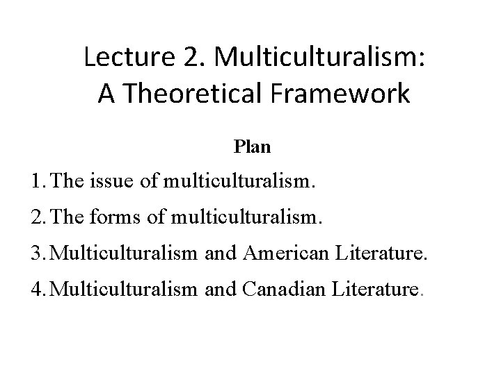 Lecture 2. Multiculturalism: A Theoretical Framework Plan 1. The issue of multiculturalism. 2. The