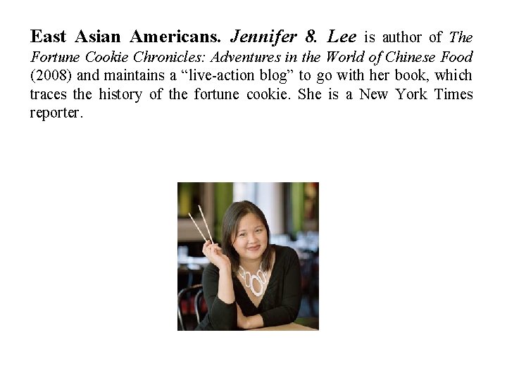 East Asian Americans. Jennifer 8. Lee is author of The Fortune Cookie Chronicles: Adventures