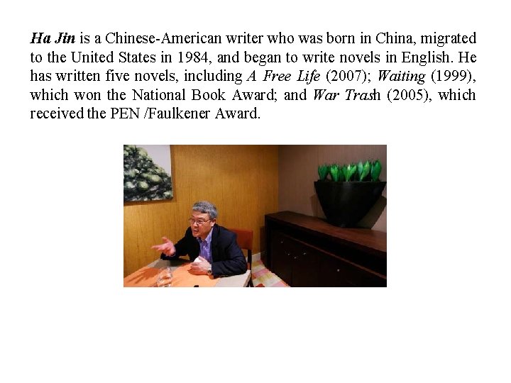 Ha Jin is a Chinese-American writer who was born in China, migrated to the