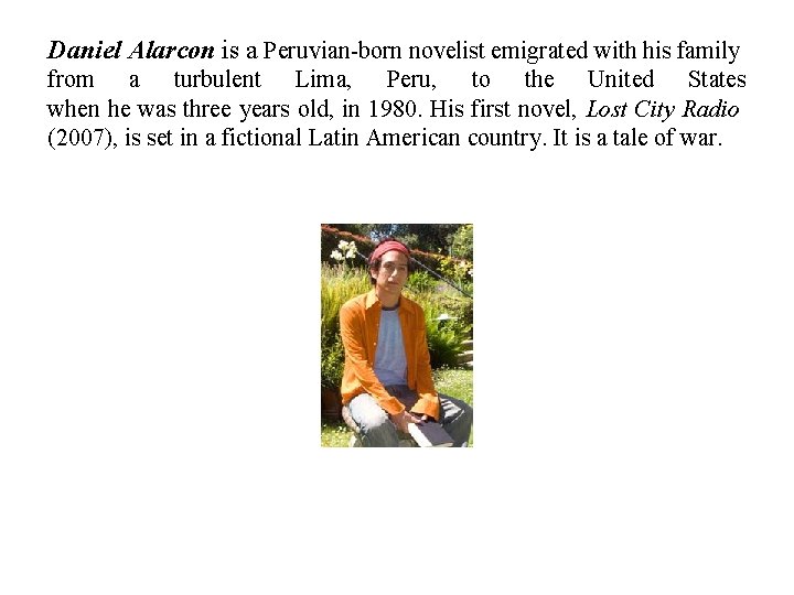 Daniel Alarcon is a Peruvian-born novelist emigrated with his family from a turbulent Lima,