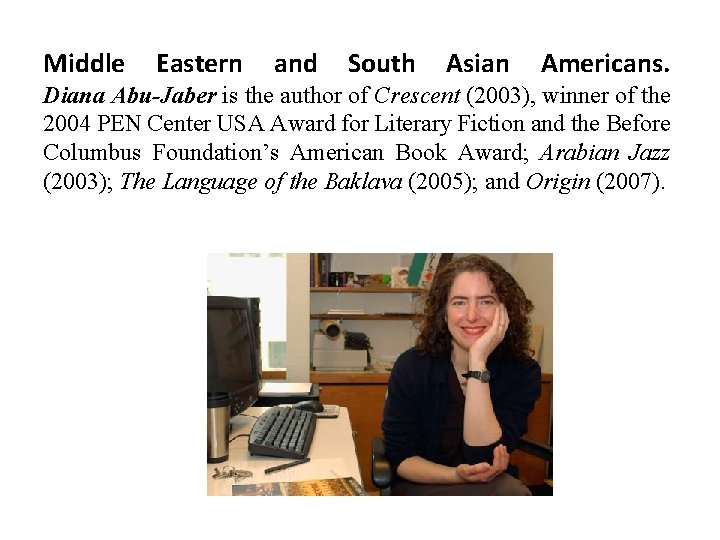 Middle Eastern and South Asian Americans. Diana Abu-Jaber is the author of Crescent (2003),