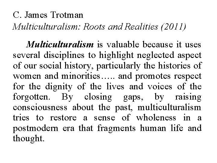 C. James Trotman Multiculturalism: Roots and Realities (2011) Multiculturalism is valuable because it uses