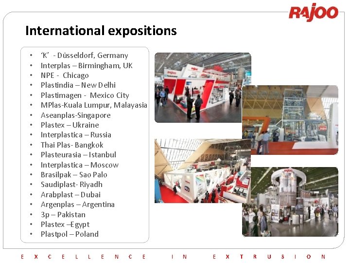 International expositions ‘K’ - Düsseldorf, Germany Interplas – Birmingham, UK NPE - Chicago Plastindia