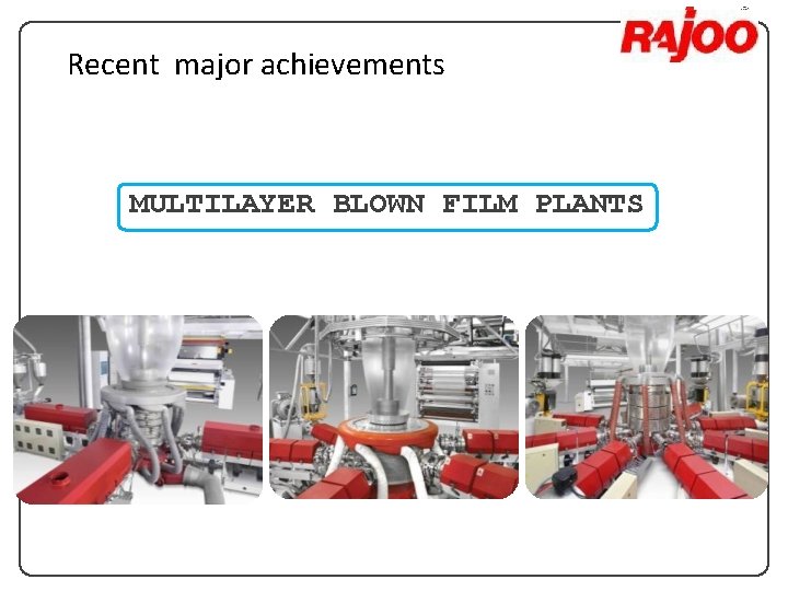 Recent major achievements MULTILAYER BLOWN FILM PLANTS 