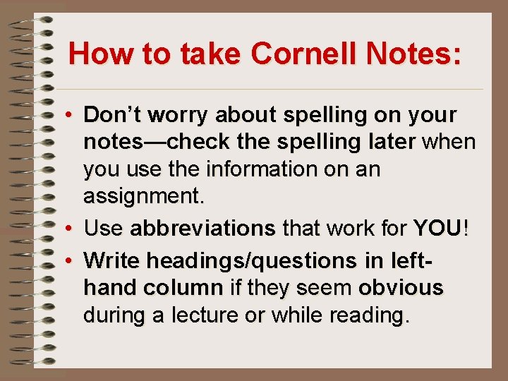 How to take Cornell Notes: • Don’t worry about spelling on your notes—check the