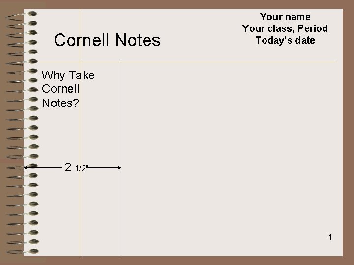 Cornell Notes Your name Your class, Period Today’s date Why Take Cornell Notes? 2