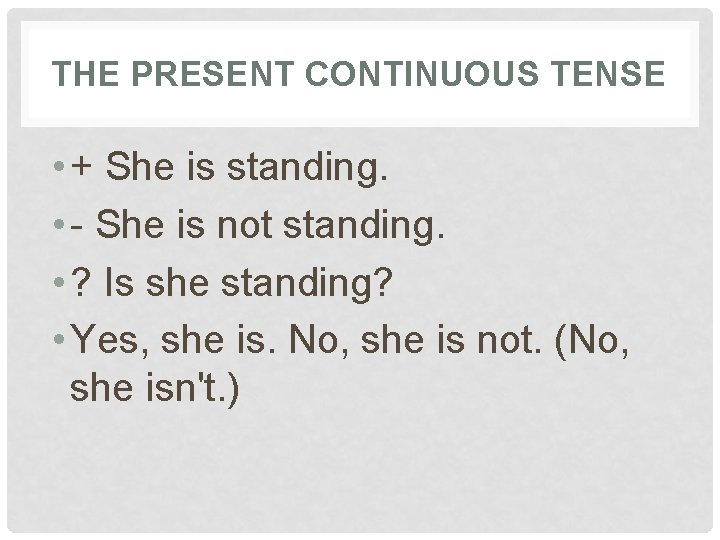 THE PRESENT CONTINUOUS TENSE • + She is standing. • - She is not