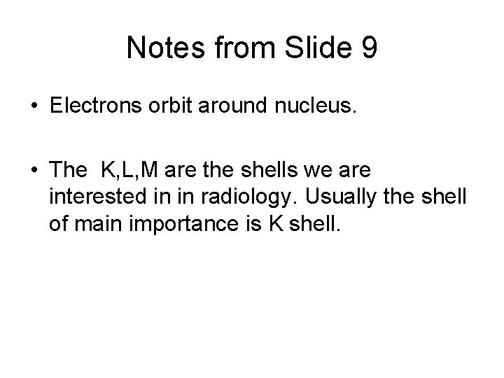 Notes from Slide 9 • Electrons orbit around nucleus. • The K, L, M