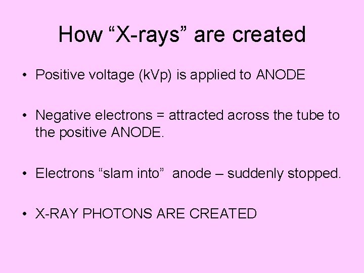How “X-rays” are created • Positive voltage (k. Vp) is applied to ANODE •