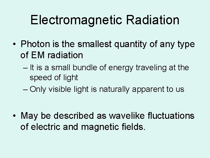 Electromagnetic Radiation • Photon is the smallest quantity of any type of EM radiation