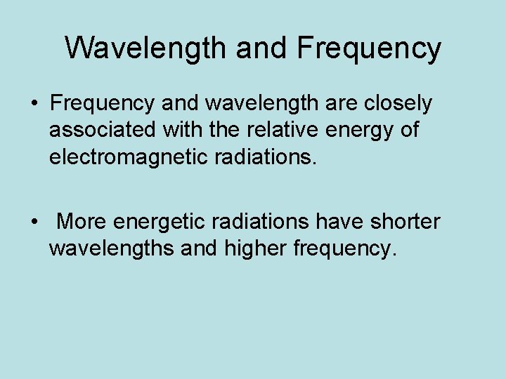 Wavelength and Frequency • Frequency and wavelength are closely associated with the relative energy