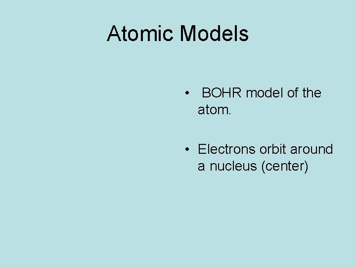 Atomic Models • BOHR model of the atom. • Electrons orbit around a nucleus