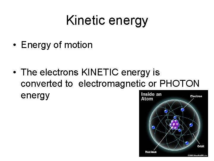 Kinetic energy • Energy of motion • The electrons KINETIC energy is converted to