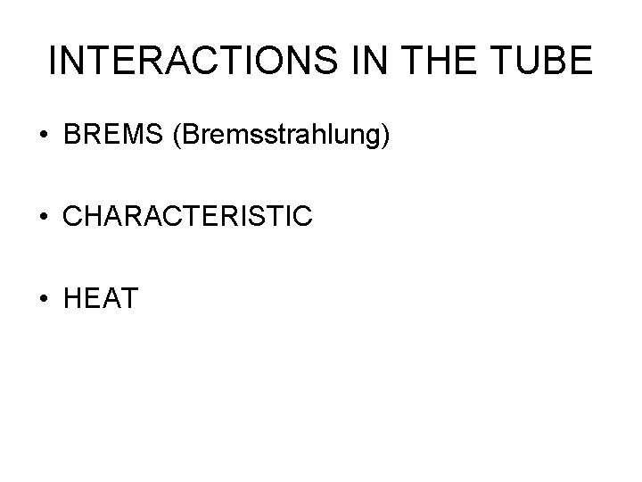 INTERACTIONS IN THE TUBE • BREMS (Bremsstrahlung) • CHARACTERISTIC • HEAT 