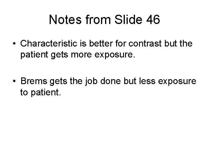 Notes from Slide 46 • Characteristic is better for contrast but the patient gets