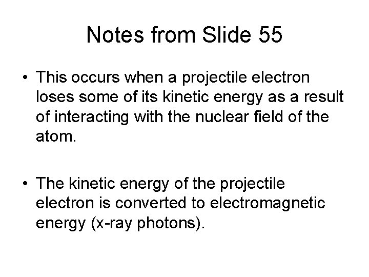 Notes from Slide 55 • This occurs when a projectile electron loses some of