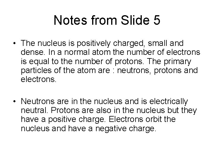 Notes from Slide 5 • The nucleus is positively charged, small and dense. In