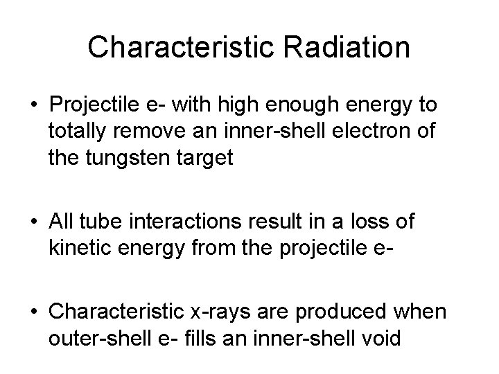 Characteristic Radiation • Projectile e- with high enough energy to totally remove an inner-shell