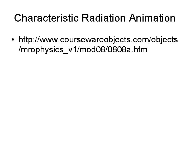 Characteristic Radiation Animation • http: //www. coursewareobjects. com/objects /mrophysics_v 1/mod 08/0808 a. htm 