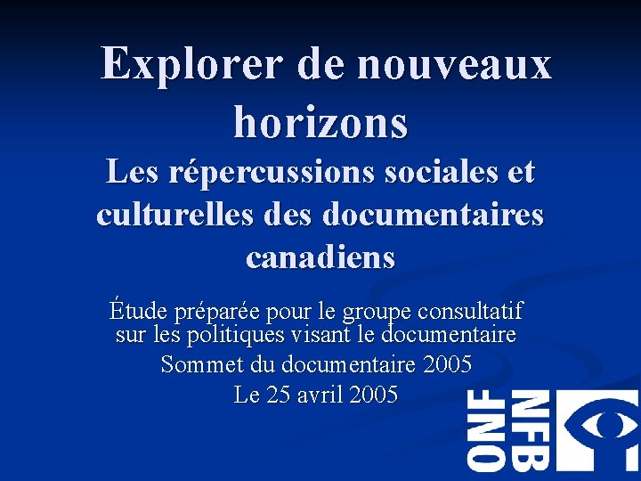 Explorer de nouveaux horizons Les répercussions sociales et culturelles documentaires canadiens Étude préparée Explorer de nouveaux horizons Les répercussions sociales et culturelles documentaires canadiens Étude préparée