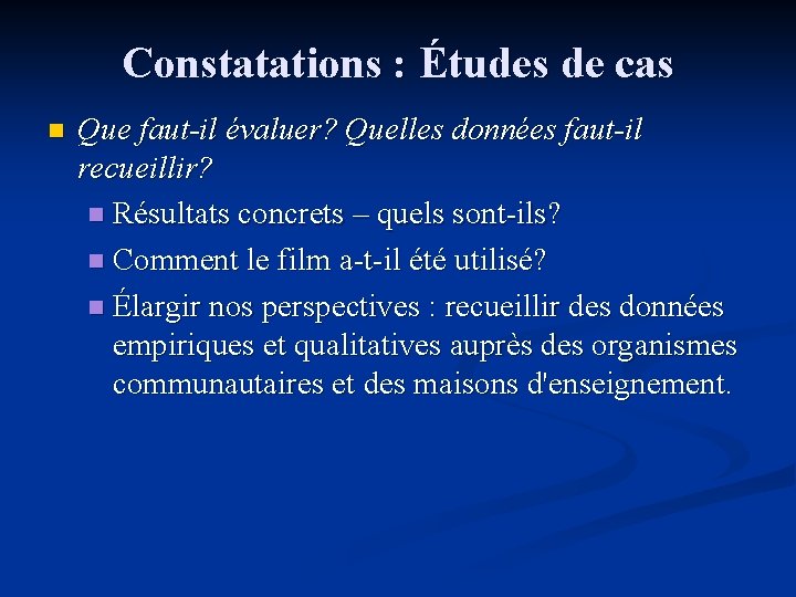 Constatations : Études de cas n Que faut-il évaluer? Quelles données faut-il recueillir? n Constatations : Études de cas n Que faut-il évaluer? Quelles données faut-il recueillir? n