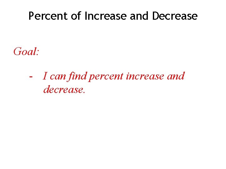 Percent of Increase and Decrease Goal: - I can find percent increase and decrease.