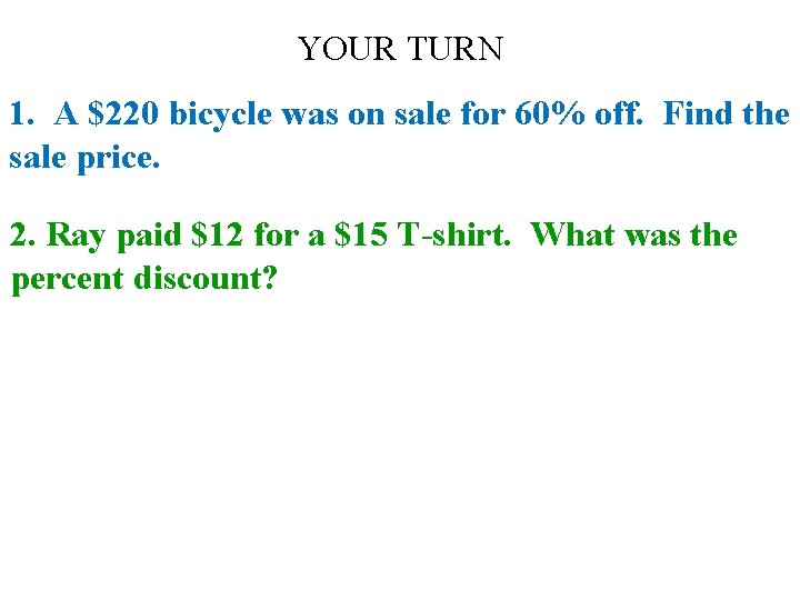 YOUR TURN 1. A $220 bicycle was on sale for 60% off. Find the