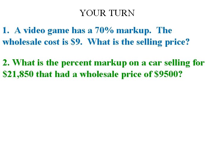 YOUR TURN 1. A video game has a 70% markup. The wholesale cost is