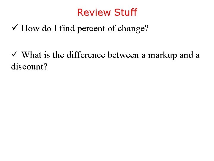 Review Stuff ü How do I find percent of change? ü What is the
