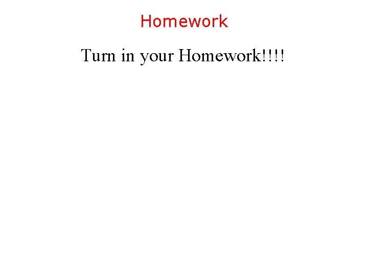 Homework Turn in your Homework!!!! 
