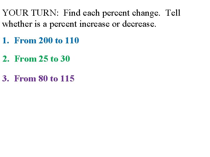 YOUR TURN: Find each percent change. Tell whether is a percent increase or decrease.
