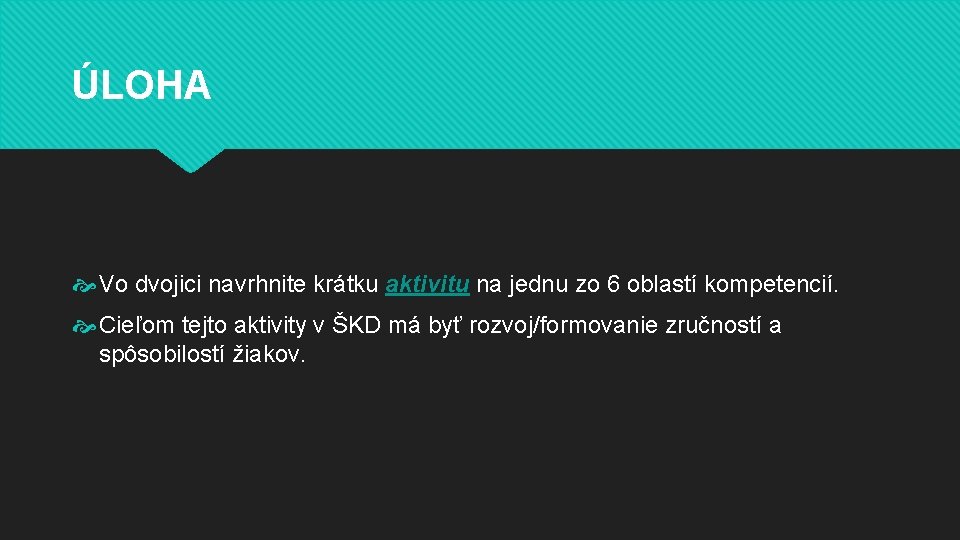 ÚLOHA Vo dvojici navrhnite krátku aktivitu na jednu zo 6 oblastí kompetencií. Cieľom tejto ÚLOHA Vo dvojici navrhnite krátku aktivitu na jednu zo 6 oblastí kompetencií. Cieľom tejto