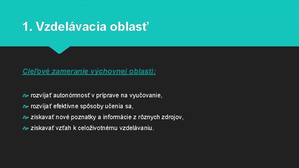 1. Vzdelávacia oblasť Cieľové zameranie výchovnej oblasti: rozvíjať autonómnosť v príprave na vyučovanie, rozvíjať 1. Vzdelávacia oblasť Cieľové zameranie výchovnej oblasti: rozvíjať autonómnosť v príprave na vyučovanie, rozvíjať
