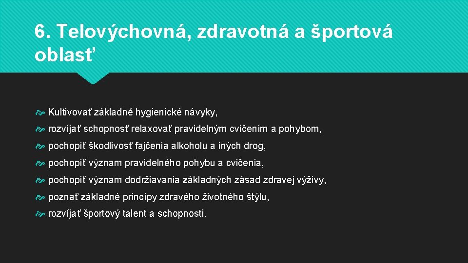 6. Telovýchovná, zdravotná a športová oblasť Kultivovať základné hygienické návyky, rozvíjať schopnosť relaxovať pravidelným