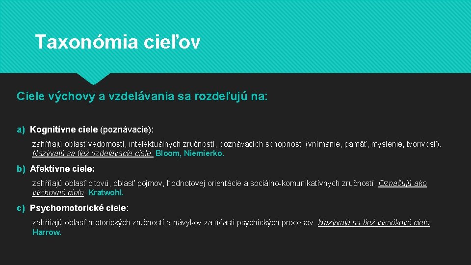 Taxonómia cieľov Ciele výchovy a vzdelávania sa rozdeľujú na: a) Kognitívne ciele (poznávacie): zahŕňajú