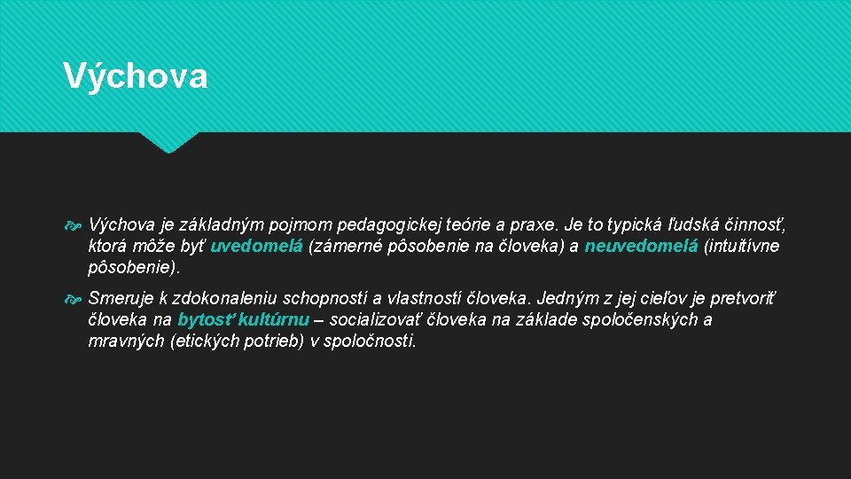 Výchova je základným pojmom pedagogickej teórie a praxe. Je to typická ľudská činnosť, ktorá