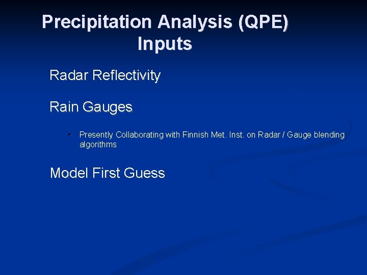 Precipitation Analysis (QPE) Inputs Radar Reflectivity Rain Gauges • Presently Collaborating with Finnish Met.