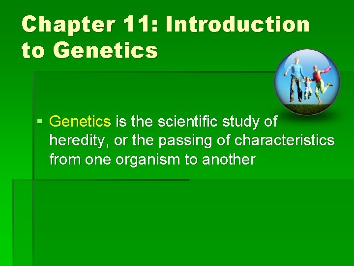 Chapter 11: Introduction to Genetics § Genetics is the scientific study of heredity, or