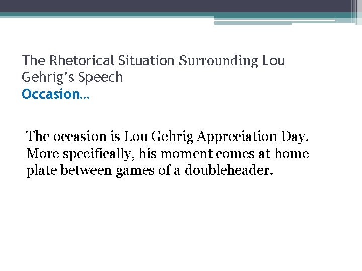 The Rhetorical Situation Surrounding Lou Gehrig’s Speech Occasion… The occasion is Lou Gehrig Appreciation The Rhetorical Situation Surrounding Lou Gehrig’s Speech Occasion… The occasion is Lou Gehrig Appreciation