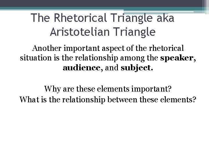 The Rhetorical Triangle aka Aristotelian Triangle Another important aspect of the rhetorical situation is The Rhetorical Triangle aka Aristotelian Triangle Another important aspect of the rhetorical situation is