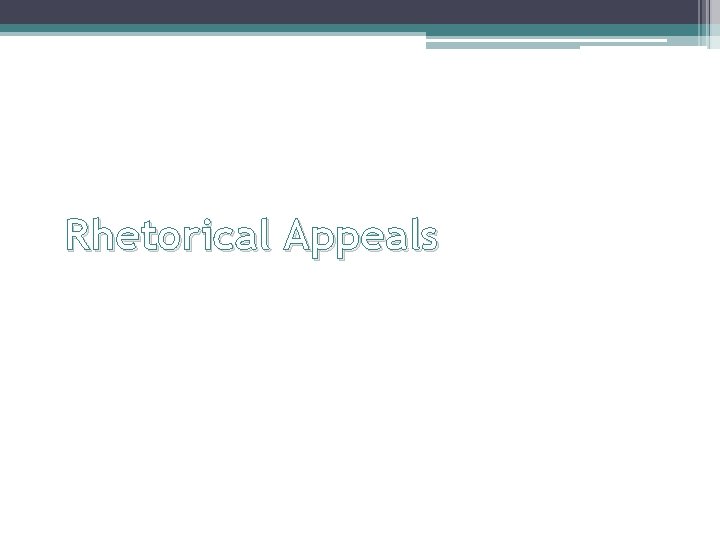 Rhetorical Appeals Rhetorical Appeals