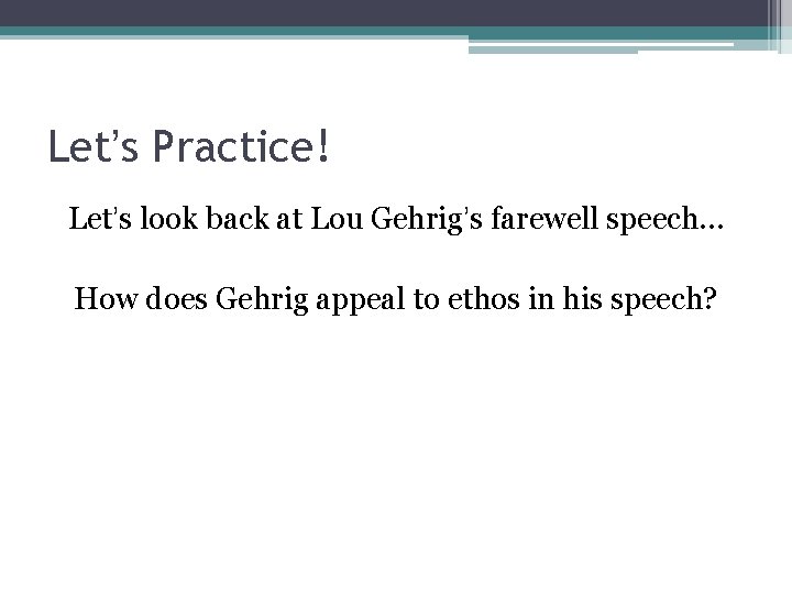 Let’s Practice! Let’s look back at Lou Gehrig’s farewell speech… How does Gehrig appeal Let’s Practice! Let’s look back at Lou Gehrig’s farewell speech… How does Gehrig appeal