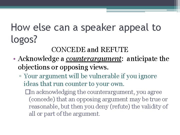 How else can a speaker appeal to logos? CONCEDE and REFUTE • Acknowledge a How else can a speaker appeal to logos? CONCEDE and REFUTE • Acknowledge a