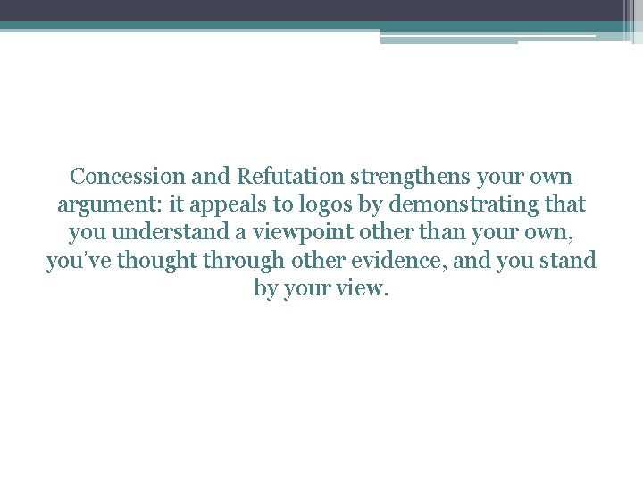 Concession and Refutation strengthens your own argument: it appeals to logos by demonstrating that Concession and Refutation strengthens your own argument: it appeals to logos by demonstrating that