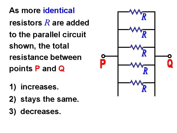 As more identical resistors R are added to the parallel circuit shown, the total