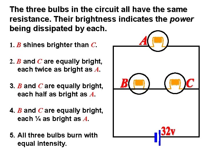 The three bulbs in the circuit all have the same resistance. Their brightness indicates