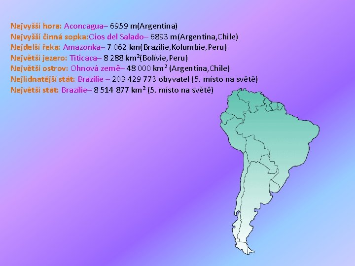 Nejvyšší hora: Aconcagua– 6959 m(Argentina) Nejvyšší činná sopka: Oios del Salado– 6893 m(Argentina, Chile)