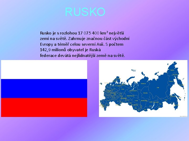 RUSKO Rusko je s rozlohou 17 075 400 km² největší zemí na světě. Zahrnuje