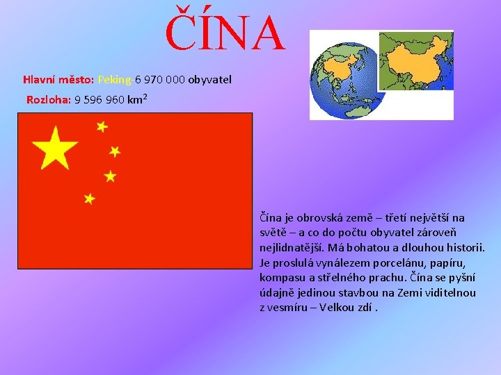 ČÍNA Hlavní město: Peking-6 970 000 obyvatel Rozloha: 9 596 960 km 2 Čína