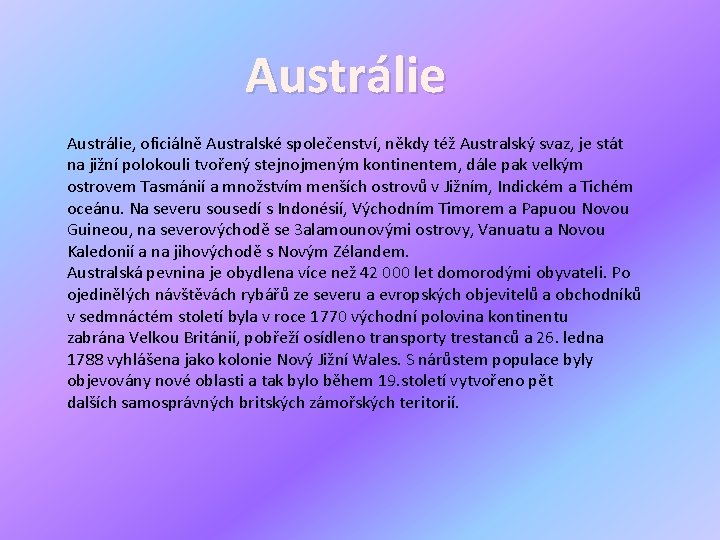 Austrálie, oficiálně Australské společenství, někdy též Australský svaz, je stát na jižní polokouli tvořený